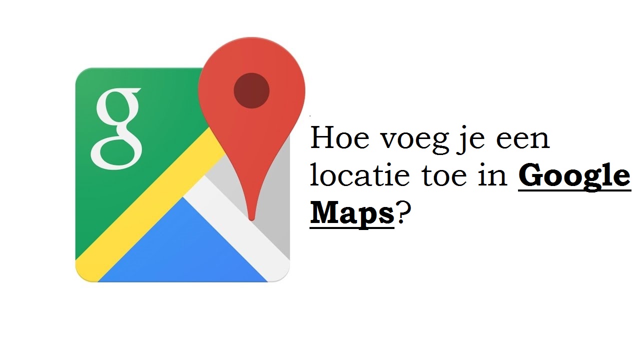 Hoe voeg je een locatie toe in Google Maps?